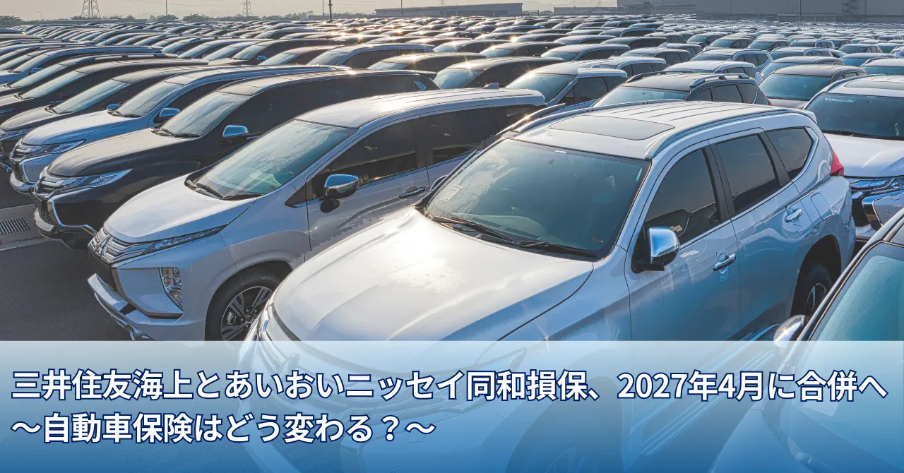 三井住友海上とあいおいニッセイ同和損保、2027年4月に合併へ　－自動車保険はどう変わる？－