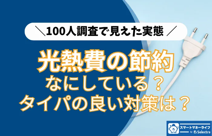 光熱費の節約、本当に効果的な方法を選べている？