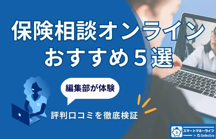 保険相談オンラインおすすめ5選ランキング【2026年】編集部の体験レポ＆独自調査でオンライン保険相談を利用した人の声も紹介
