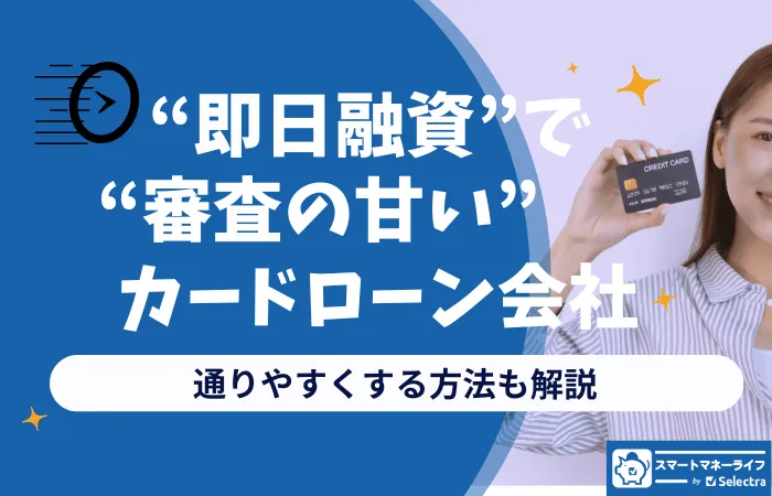 【即日融資で審査甘いカードローン会社】審査に通りやすくする方法も解説