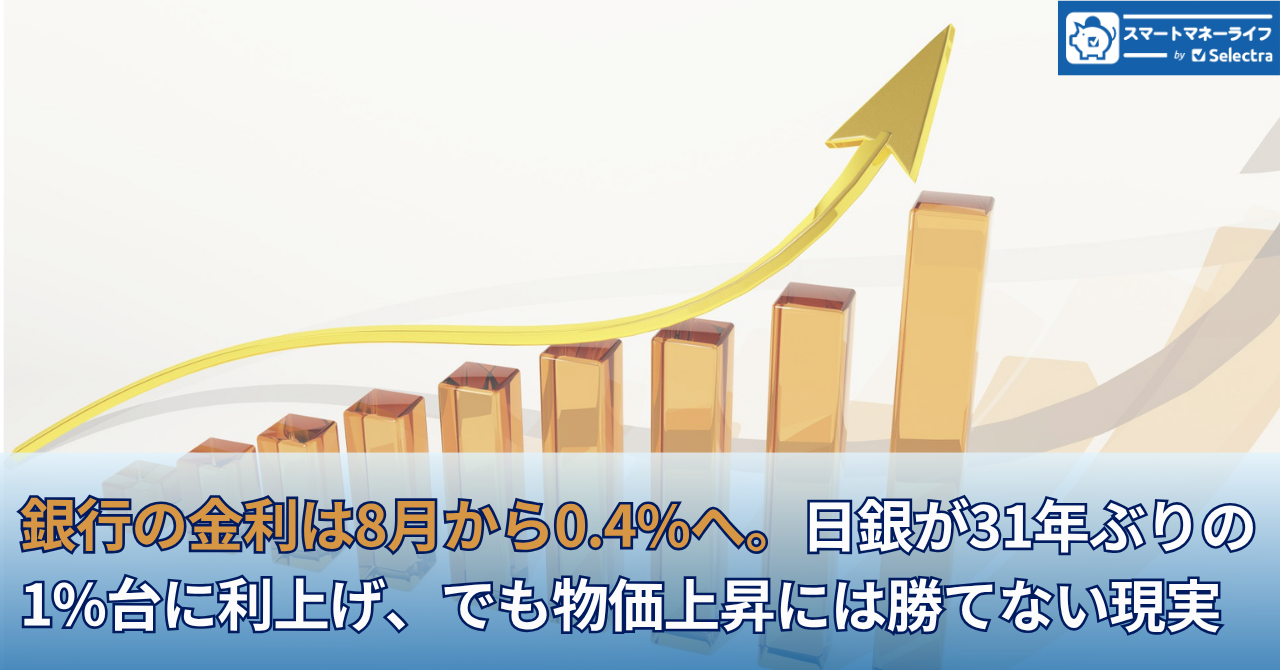 日銀が31年ぶりの1%台に利上げ。普通預金は8月から0.4%へ——でも物価上昇には勝てない現実